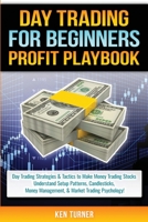 Day Trading Profit Playbook: Day Trading Strategies & Tactics to Make Money Trading Stocks Understand Setup Patterns, Candlesticks, Money Management, & Market Trading Psychology! 1704644682 Book Cover