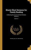 Ninety short sermons for family reading: following the course of the Christian seasons Volume 1 1177807645 Book Cover