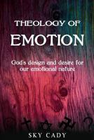 Theology of Emotions: God's Design and Desire for Our Emotional Nature 1481147544 Book Cover