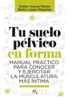 Tu suelo pélvico en forma: Manual práctico para conocer y ejercitar la musculatura más íntima 8417057811 Book Cover