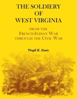 The Soldiery of West Virginia. From the French-Indian War Through the Civil War 0788477420 Book Cover