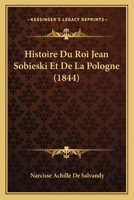 Histoire Du Roi Jean Sobieski Et De La Pologne... 1120520886 Book Cover