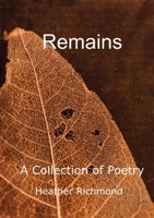 Remains: A Collection of Poetry 1736312413 Book Cover