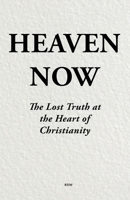 Heaven Now: The Lost Truth at the Heart of Christianity B0GXBZJCPG Book Cover