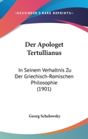 Der Apologet Tertullianus in seinem Verh�ltnis zu der griechisch-r�mischen Philosophie 1160425779 Book Cover