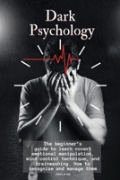 Dark Psychology: The beginner's guide to learn covert emotional manipulation, mind control technique and brainwashing. How to recognize and manage them. 1801855188 Book Cover