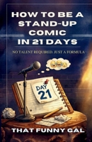 How to Be a Stand-Up Comic in 21 Days: The Step-by-Step Formula to Build Your First Stand-Up Set 8169067871 Book Cover
