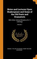 Notes and Lectures Upon Shakespeare and Some of the Old Poets and Dramatists: With Other Literary Remains of S. T. Coleridge, Volume 1 - Primary Source Edition 1016713150 Book Cover