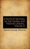 A Series of Sermons on the Sunday and Festival Lessons, Volume II 0469210710 Book Cover
