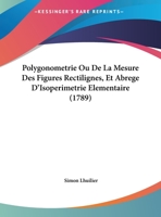 Polygonometrie Ou De La Mesure Des Figures Rectilignes, Et Abrege D'Isoperimetrie Elementaire (1789) 110489243X Book Cover
