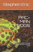 Pac-Man Frogs: Step By Step Guide To Know Everything About Pac-Man Frogs B08924D288 Book Cover