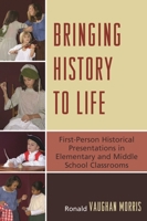 Bringing History to Life: First-Person Historical Presentations in Elementary and Middle School Social Studies 1607092239 Book Cover