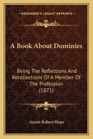 A Book about Dominies - Being the Reflections and Recollections of a Member of the Profession 1178511014 Book Cover