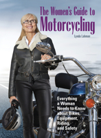 The Women's Guide to Motorcycling: Everything a Woman Needs to Know About Bikes, Equipment, Riding, and Safety 1620082098 Book Cover