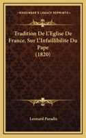Tradition De L'Eglise De France, Sur L'Infaillibilite Du Pape (1820) 1146680015 Book Cover