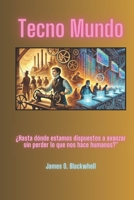 Tecno Mundo: “El Dilema Humano en la Era de las Máquinas" (Spanish Edition) B0DYNG1CNV Book Cover