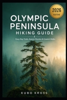 Olympic National Park Hiking Guide: Day Hikes, Trail Conditions, Wildlife Tips & Scenic Routes B0HCLXJTJH Book Cover