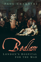 Bedlam: London's Hospital for the Mad 0750991488 Book Cover