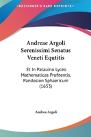 Andreae Argoli Serenissimi Senatus Veneti Equtitis: Et In Patauino Lyceo Mathematicas Profitentis, Pandosion Sphaericum (1653) 1166052885 Book Cover