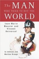 The Man Who Tried to Buy the World: Jean-Marie Messier and Vivendi Universal 159184018X Book Cover