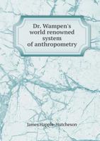 Dr. Wampen's World Renowned System of Anthropometry 5518971257 Book Cover