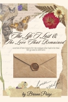 The Life I Lost and The Love That Remained: A series of love letters to the woman who had to let that life go and is still here B0GNJP648Q Book Cover