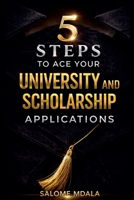 5 Steps to Ace Your University and Scholarship Applications: A Practical Guide to Stand Out in Your Applications B0GY1ZSLV9 Book Cover