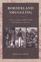 Borderland Smuggling: Patriots, Loyalists, And Illicit Trade in the Northeast, 1783-1820 0813064430 Book Cover
