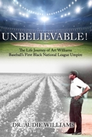 UNBELIEVABLE! The Life Journey of Art Williams: Baseball's First Black National League Umpire B0B1BSVMYC Book Cover