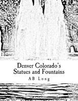 Denver Colorado's Statues and Fountains: A Color Me Calm coloring book 1985672626 Book Cover