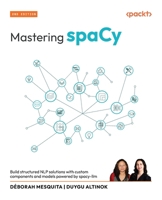 Mastering spaCy: Build structured NLP solutions with custom components and models powered by spacy-llm B0DVCBRFZX Book Cover