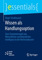 Wissen als Handlungsoption: Zum Zusammenspiel von menschlicher und künstlicher Intelligenz in der Rechtsindustrie (essentials) (German Edition) 3662666804 Book Cover
