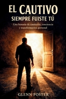 El Cautivo Siempre Fuiste Tu: Una historia de cautiverio, conciencia y transformación personal (Spanish Edition) B0GKVDZJDC Book Cover