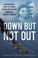 Down But Not Out: The Incredible Story of Second World War Airman Maurice 'Moggy' Mayne 0750952067 Book Cover