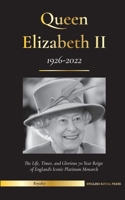 Queen Elizabeth II: The Life, Times, and Glorious 70 Year Reign of England's Iconic Platinum Monarch (1926-2022) - Her Fight for the Palace, House of Windsor, and Royal Papers Debacle 9493311252 Book Cover