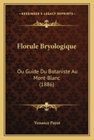 Florule Bryologique: Ou Guide Du Botaniste Au Mont-Blanc (1886) 1160093814 Book Cover
