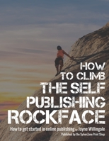 How to Climb the Self-Publishing Rockface: How to Get Started in Online Publishing B08HSC1CPL Book Cover