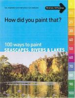100 Ways to Paint Seascapes, Rivers and Lakes: volume 1 (How Did You Paint That?) 1929834454 Book Cover