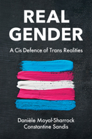 Real Gender: A Cis Defence of Trans Realities 1509555846 Book Cover