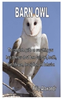 BARN OWL: The complete guide on everything you have to know about barn owl; care, health, diet, lifespan, description, and behavior. B08FKQ6RYF Book Cover