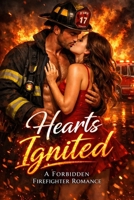 HEARTS IGNITED: A FORBIDDEN FIREFIGHTER ROMANCE: WHEN DUTY CLASHES WITH DESIRE, ONE TOUCH CHANGES EVERYTHING B0GJ4MR5TN Book Cover