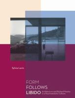 Form Follows Libido: Architecture and Richard Neutra in a Psychoanalytic Culture 0262622130 Book Cover