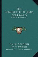 The Character Of Jesus Portrayed: A Biblical Essay V1 1162964510 Book Cover