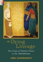 The Dying Lineage: The Crisis of Political Power in the Mahabharata 9358527382 Book Cover