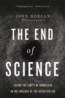 The End of Science: Facing the Limits of Knowledge in the Twilight of the Scientific Age 0553061747 Book Cover