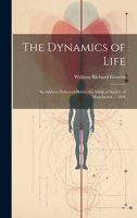 The Dynamics of Life: An Address Delivered Before the Medical Society of Manchester ... 1894 1167039270 Book Cover