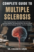 COMPLETE GUIDE TO MULTIPLE SCLEROSIS: Understanding Symptoms, Managing Daily Challenges, Improving Mobility, And Supporting Brain And Nerve Health ... Lifestyle, Nutrition, And Care Strategies B0FPWVP7DP Book Cover