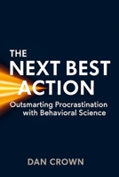 The Next Best Action: Outsmarting Procrastination with Behavioral Science 132640329X Book Cover