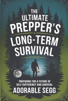 The Ultimate Prepper’s Long-Term Survival Guide: Preparing For A Future Of Self-Sufficiency And Survival B0F3VSKQ12 Book Cover