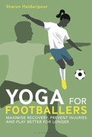 Yoga for Footballers: Maximise Recovery, Prevent Injuries and Play Better for Longer 1399418246 Book Cover